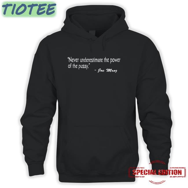 Never Underestimate The Power Of The Pussy Joe Mroz Shirt