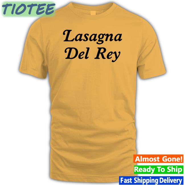 Lasagna Del Rey Tee Shirt The Notorious Jov Lasagna Del Rey New Shirt Whotfisjovana