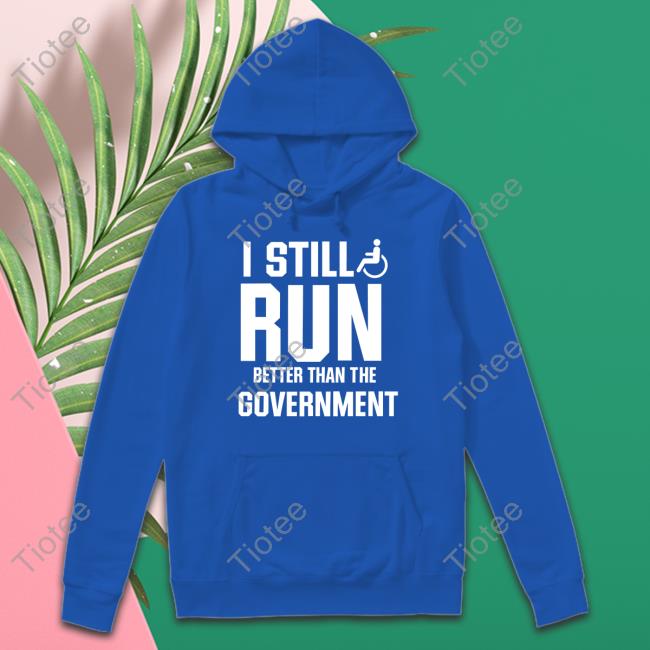 Shirts That Go Hard I Still Run Better Than The Government Long Sleeve Shirt Shirtsthtgohard