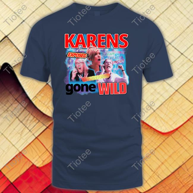 Official Karens Gone Wild Shirt Tim Chantarangsu