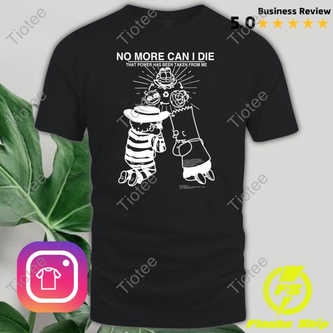 No More Can I Die That Power Has Been Taken From Me T-Shirt Roryblank Store