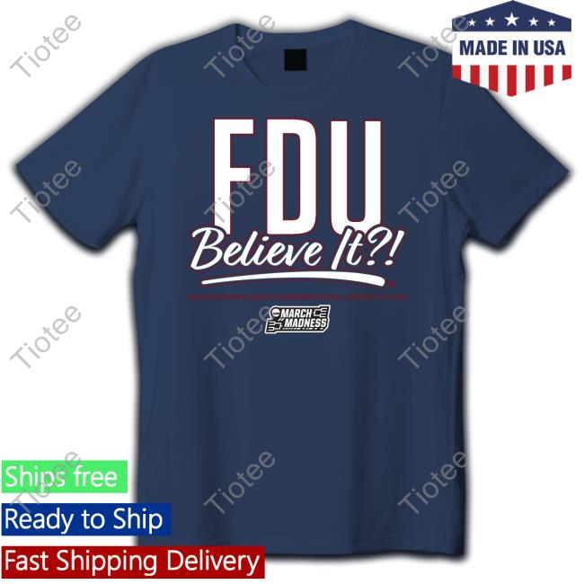 The 2023 March Madness Fairleigh Dickinson Fdu Believe It T-Shirt