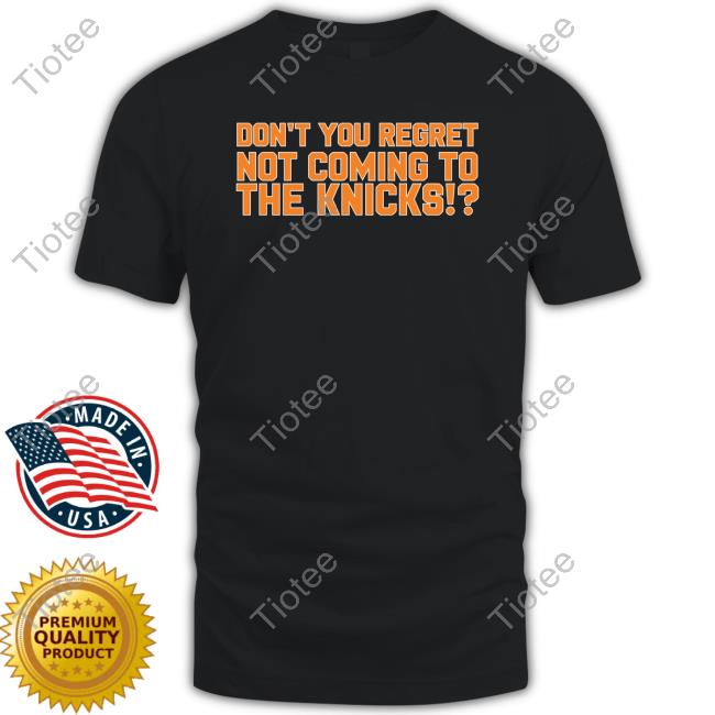Official Barstool Sports Store Don't You Regret Not Coming To The Knicks T Shirt Official Don't You Regret Not Coming To The Knicks T Shirt