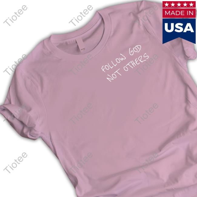Official Follow God Not Others Shirts