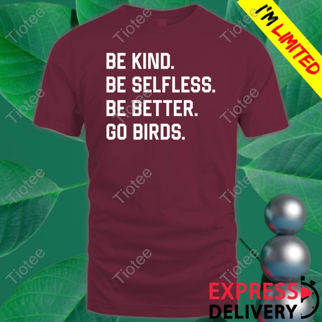 Official Be Kind Be Selfless Be Better Go Birds Shirt