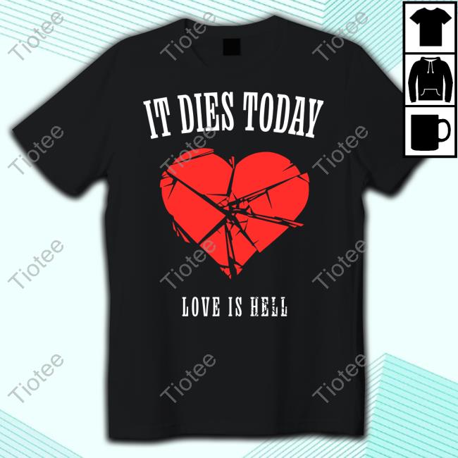 Itdiestodayofficial It Dies Today Love Is Hell Tee Shirts