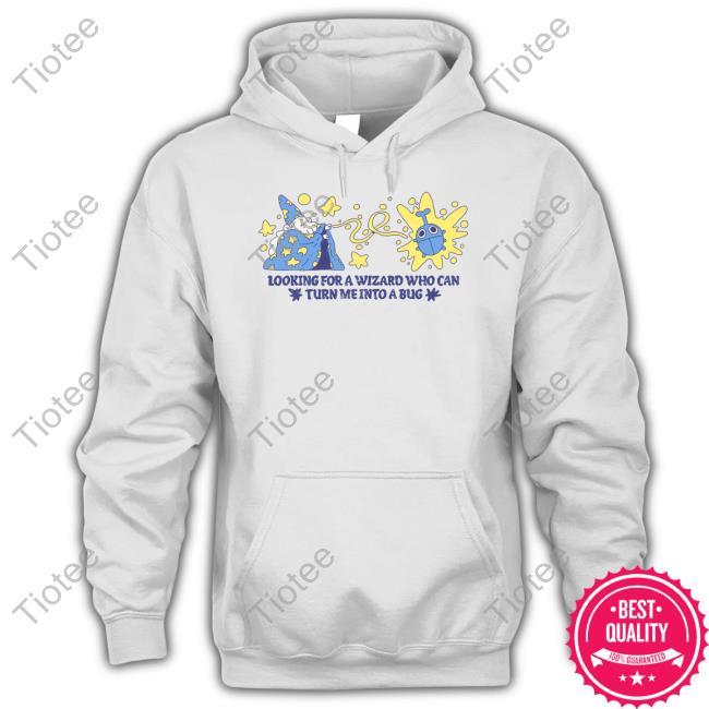 Looking For A Wizard Who Can Turn Me Into A Bug Shirt Hoodie Sweatshirt