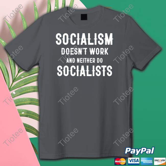 Socialism Doesn't Work - And Neither Do Socialists T Shirt Clown World Merch