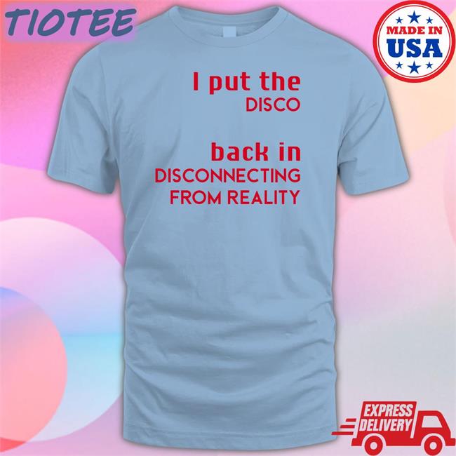 Shirts That Go Hard I Put The Disco Back In Disconnecting From Reality Hoodies Shirtsthtgohard