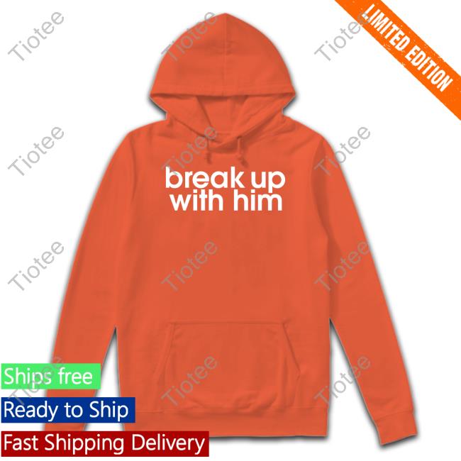 Break Up With Him Sweatshirt