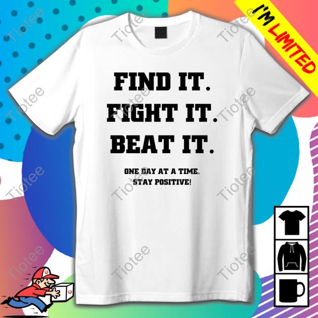 Official Find It Fight It Beat It One Day A Time Stay Positive Shirt