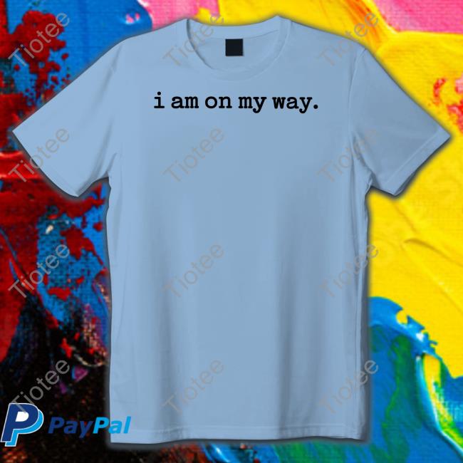 I Am On My Way T Shirt