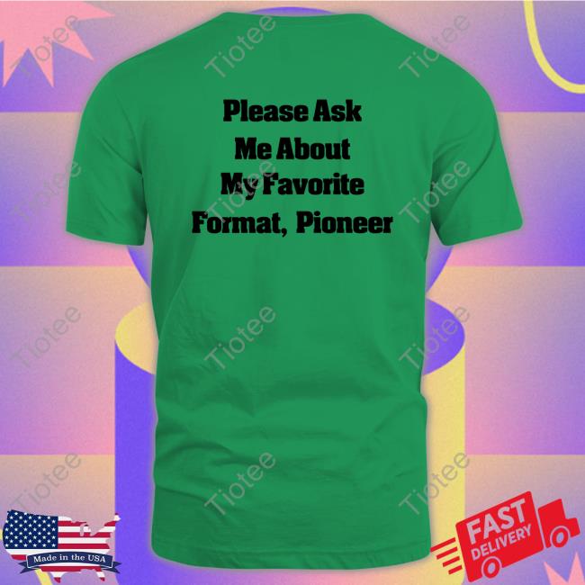 Please Ask Me About My Favorite Format Pioneer New Shirt