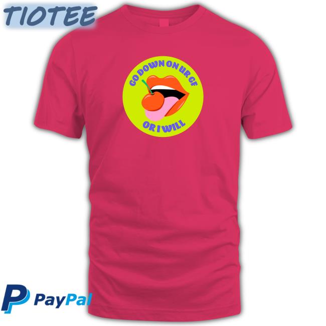 Dumphim Store Go Down On Your Gf Tee