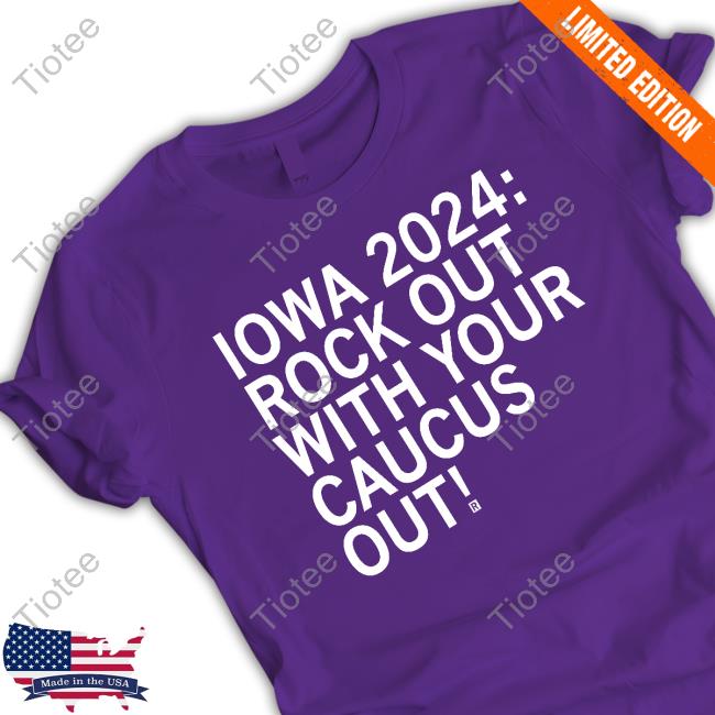 Official Iowa 2024 Rock Out With Your Caucus Out Tee Shirt