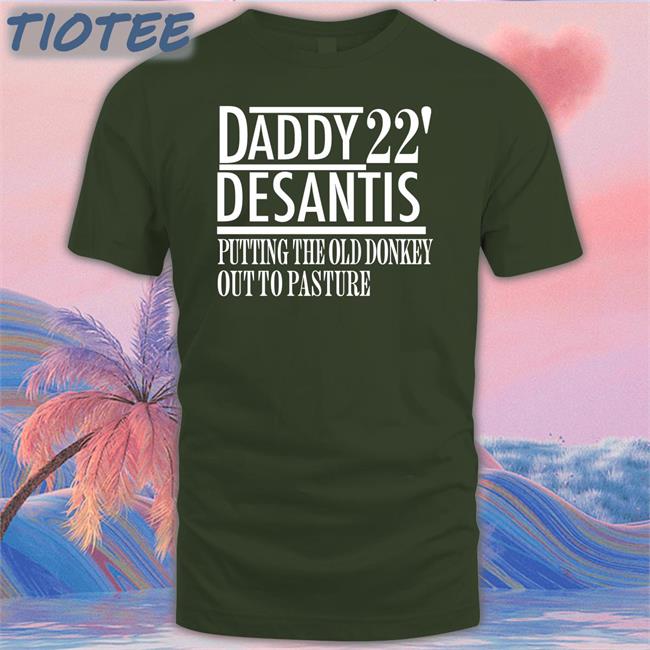 Daddy 22' Desantis Putting The Old Donkey Out To Pasture Shirts Irish Peach Designs Merch