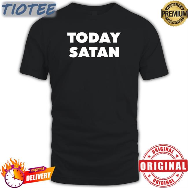 Today Satan T-Shirt