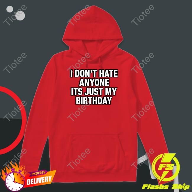 Momster I Don't Hate Anyone Its Just My Birthday New Shirt Teroyaeason