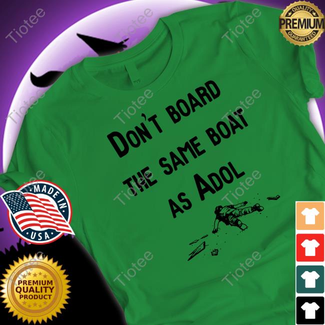 Funny Don't Board The Same Boat As Adol Shirt