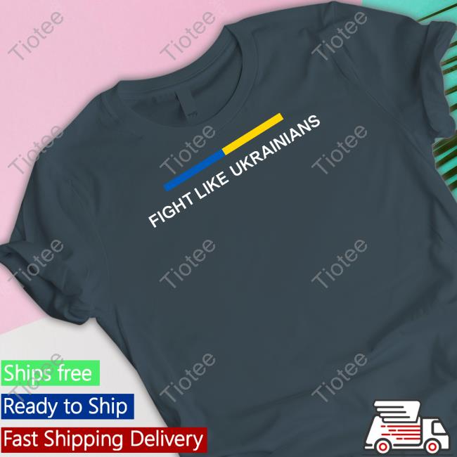 Fight Like Ukrainians Shirts