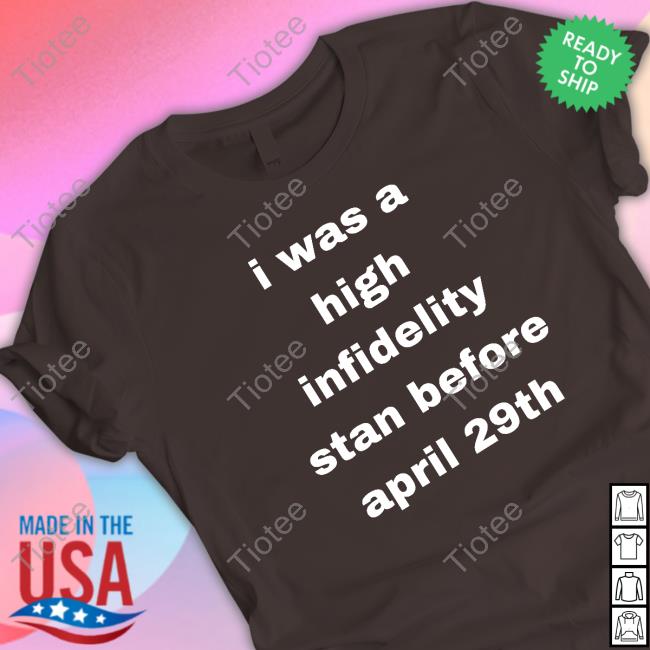 Contrarianshit I Was High Infidelity Stan Before April 29Th Shirt