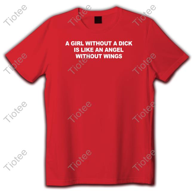 Casually Greg A Girl Without A Dick Is Like An Angel Without Wings Shirt