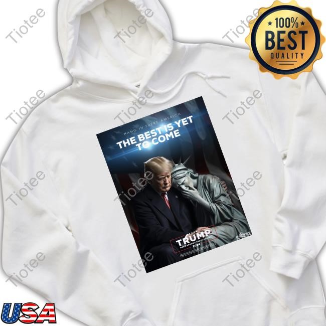 Hang In There America The Best Is Yet To Come Trump 2024 Shirts