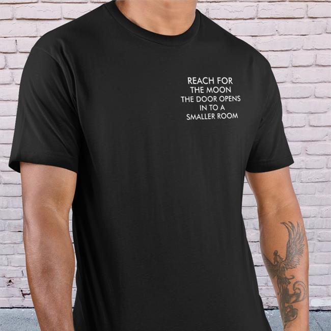 Reach For The Moon The Door Opens In To A Smaller Room Tee Shirt