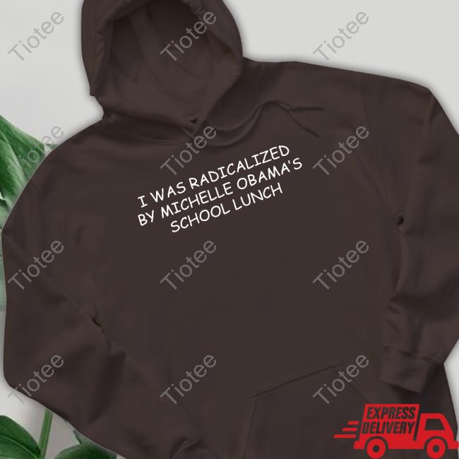 Oldrowviral I Was Radicalized By Michelle Obama's School Lunch Hooded Sweatshirt