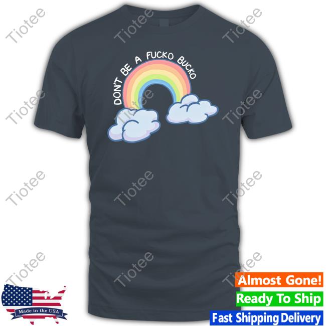 Official Don't Be A Fucko Bucko Shirts
