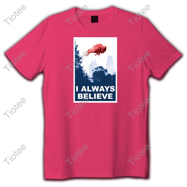 I Always Believe T Shirt