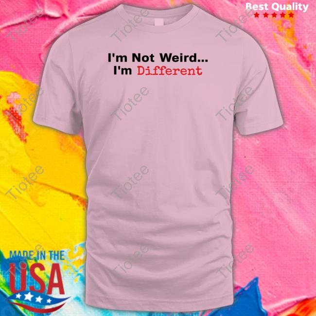 I'm Not Weird I'm Different Tee Shirt