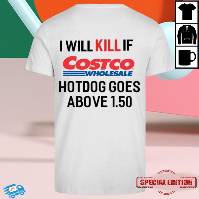 I Will Kill If The Costco Hotdog Goes Above 1.50 Long Sleeve Tee