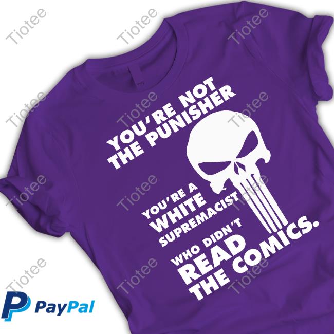 You're Not The Punisher You're A White Supremacist Who Didn't Read The Comics Sweatshirt