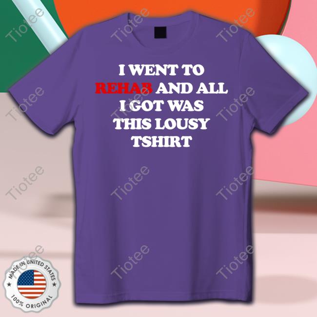 G59recordsmerchandise I Went To Rehab And All I Got Was This Lousy T Shirt Long Sleeve Tee Shirt