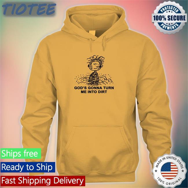 God’S Gonna Turn Me Into Dirt Hoodie