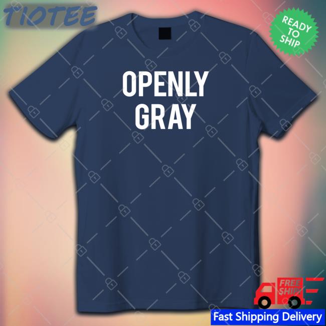 Shirts That Go Hard Openly Gray New Shirt Shirtsthtgohard
