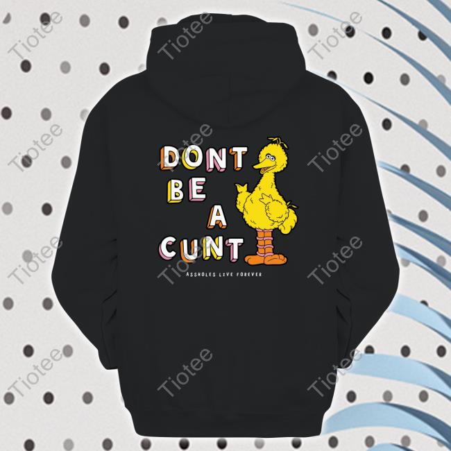 Don't Be A Cunt Hoodie Assholes Live Forever