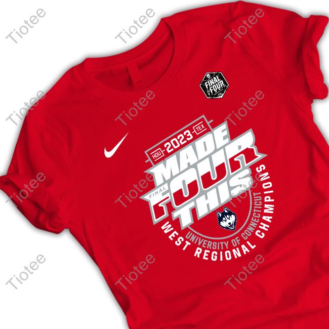 Uconn Huskies 2023 Made Final Four This T Shirt Uconn Huskies 2023 Made Final Four This Ncaa Men's Basketball University Of Connecticut West Regional Champions Tee