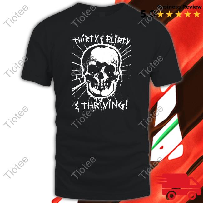 Thirty Flirty And Thriving Shirt