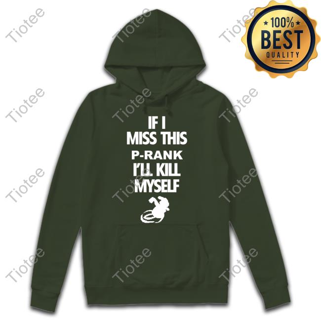 Official If I Miss This P-Rank I'll Kill Myself Shirt