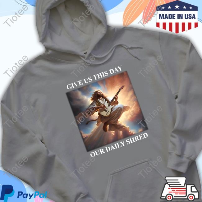 Give Us This Day Our Daily Shred Shirt