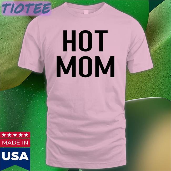Hot Mom Shirt