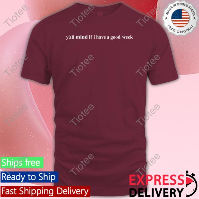 James Caucasianjames Y'all Mind If I Have A Good Week T Shirt Y'all Mind If I Have A Good Week New Shirt