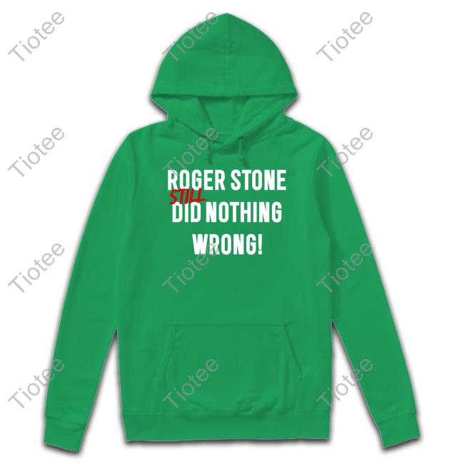 Roger Stone Still Did Nothing Wrong Hooded Sweatshirt Rogerjstonejr