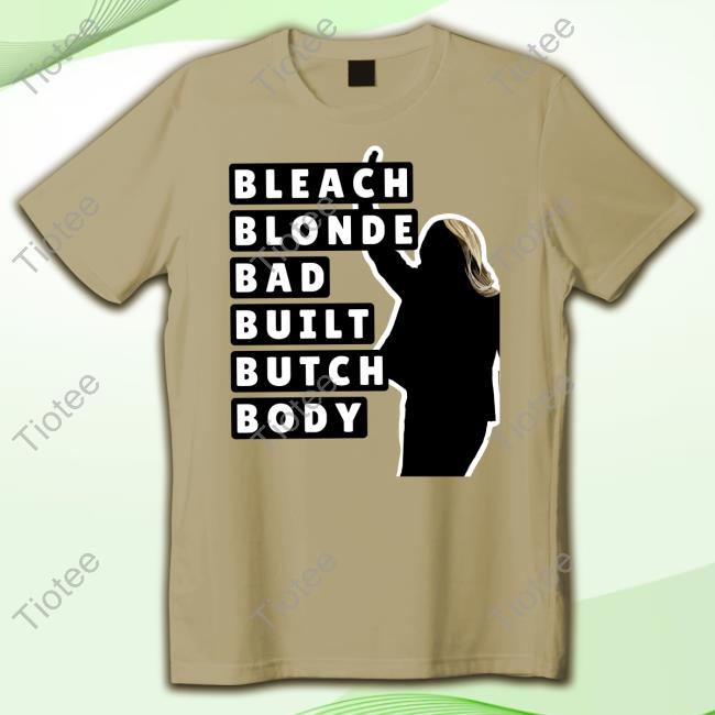 Bleach Blonde Bad Built Butch Body Shirt