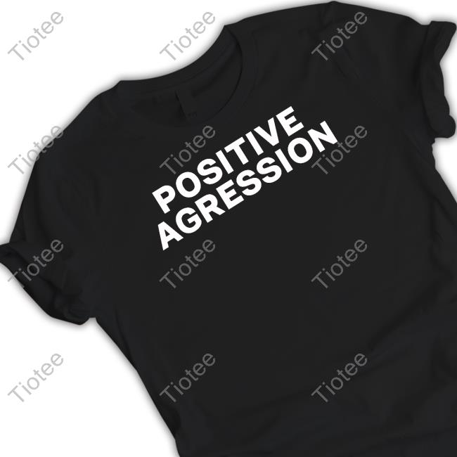 Positive Aggression T Shirt