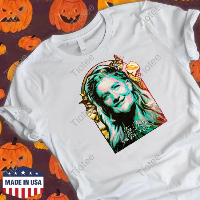 The Mess And Fuss Of Living Shirt