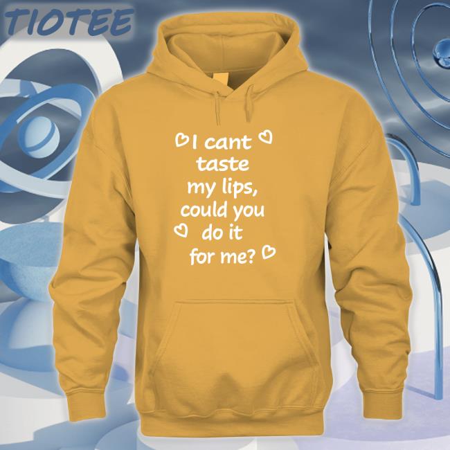 Shirts That Go Hard I Cant Taste My Lips Could You Do It For Me Shirts Shirtsthtgohard I Cant Taste My Lips Could You Do It For Me Tee