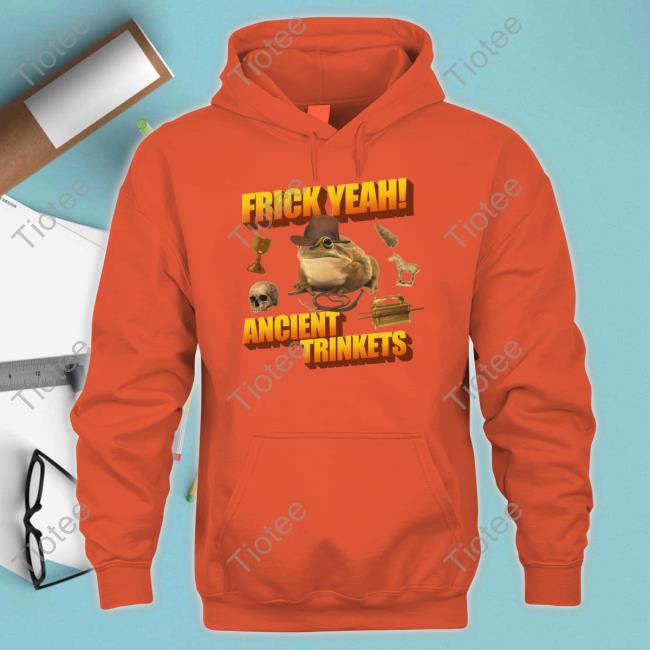 Gotfunnymerch Frick Yeah Ancient Trinkets New Shirt